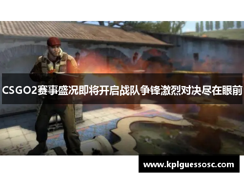 CSGO2赛事盛况即将开启战队争锋激烈对决尽在眼前